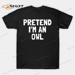 pretend im an owl halloween t-shirt