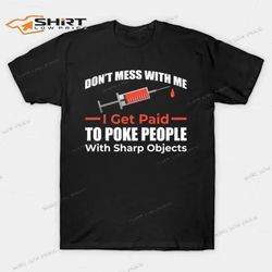 dont mess with me i get paid to poke people with sharp objects merry christmas 2023 t-shirt