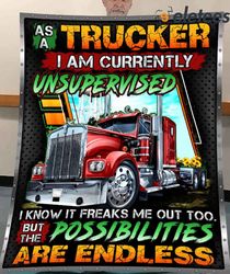as a trucker i am currently unsupervised i know it freaks me out too but the possibilities are endless blanket