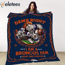 damn right i am a broncos fan now and forever blanket