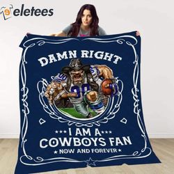 damn right i am a cowboys fan now and forever blanket