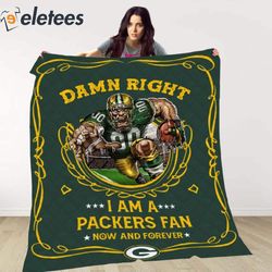 damn right i am a packers fan now and forever blanket