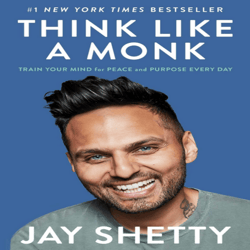 think like a monk train your mind for peace and purpose every day by jay shetty