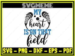 lacrosse my heart is on that field svg png dxf eps pdf clipart for cricut lacros,nfl svg,nfl football,super bowl, super