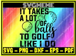 it takes a lot of balls to golf like i do svg png dxf eps pdf clipart for cricut,nfl svg,nfl football,super bowl, super