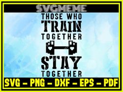 those who train together stay together svg png dxf eps pdf clipart for cricut gy,nfl svg,nfl football,super bowl, super