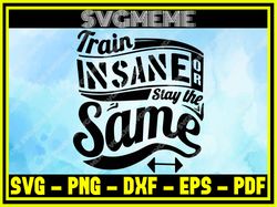 train insane or stay the same svg png dxf eps pdf clipart for cricut gym and fit,nfl svg,nfl football,super bowl, super