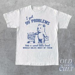 99 poblems and a sweet little treat would solve most of them vintage t-shirt, retro 90s unisex adult t shirt, funny grap