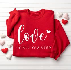 love is all you need sweatshirt, valentines sweatshirt, love sweatshirt, self love, all you need sweatshirt, valentines