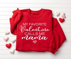 my favorite valentine calls me mama, women valentines day sweatshirt, mama valentine gift, valentine mom sweatshirt