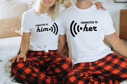 connected to him or her valentines tshirt, valentines couple shirts, funny couples tee, valentine shirts, cute valentine