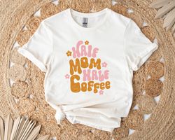 half mom half coffee shirt, coffee mom shirt, toddler mom shirt, iced latte shirt, shirt for mom, mom life shirt, gift f