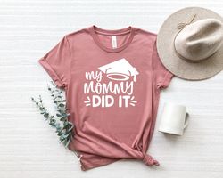 graduate gift for mom, mom graduated shirt,graduation shirt,family graduation tee,my mommy did it shirt, mothers day,mom