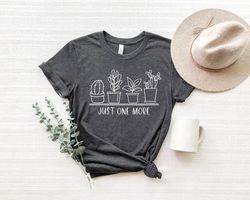 just one more plant shirt, plant lady t-shirt,plant lover gift,gardening shirt,plant mom shirt,gardening shirt,gift for