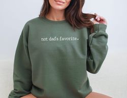 not dads favorite sweatshirt, funny favorite child shirt, funny family shirt, daughter sweater, favorite daughter sweats