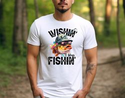 Wishin I Was Fishin Tshirt, Funny Fishing Shirt, Cute Fishing Tee, Dad Fishing Tshirt, Fathers Day Fishing Gift Tee