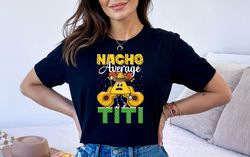 nacho average titi shirt, nacho average titi funny mexican shirt, cute nacho average titi tee, cool auntie shirt, mother