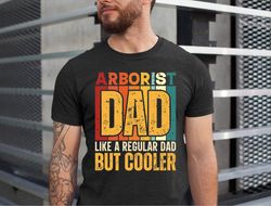 arborist dad like a regular dad but cooler shirt, tree climber funny arborist shirt, woodworker dad gift, fathers day gi