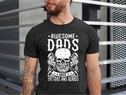 awesome dads have beards and tattoo t-shirt, gift for fathers day shirt, for the best dad ever shirt, tattoos lover dad,