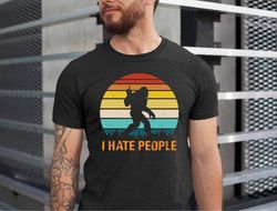 i hate people shirt, funny bigfoot t-shirt, i hate people bigfoot tee, bigfoot lover tshirt, bassquatch bigfoot tee