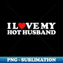 i love my hot husband - elegant sublimation png download - unleash your creativity