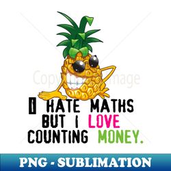 i hate maths  but i love  counting money - decorative sublimation png file - enhance your apparel with stunning detail