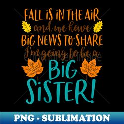 big sister fall pregnancy announcement autumn baby - premium sublimation digital download - enhance your apparel with stunning detail