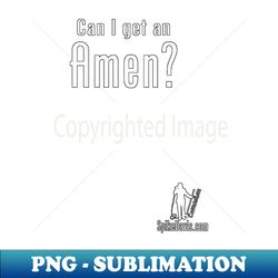 can i get an amen - png transparent sublimation design - perfect for personalization