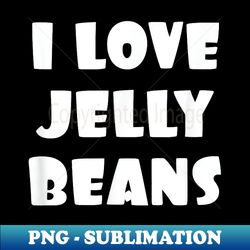 i love jelly beans - jelly bean day april 22nd - instant sublimation digital download - fashionable and fearless