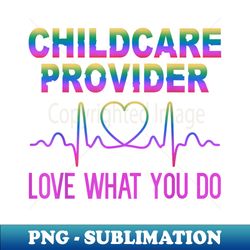 love childcare provider to live happily funny - modern sublimation png file - stunning sublimation graphics