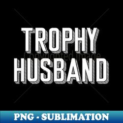 trophy husband  retro style trophy husband t - modern sublimation png file - transform your sublimation creations