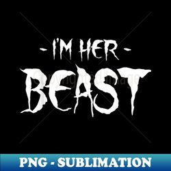 i'm her beast - - png transparent sublimation file - defying the norms