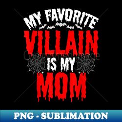 my favorite villain is my mom funny halloween costume - digital sublimation download file - capture imagination with every detail