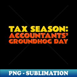 tax season accountants groundhog day - unique sublimation png download - perfect for sublimation mastery
