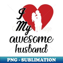 i love my awesome husband - elegant sublimation png download - stunning sublimation graphics