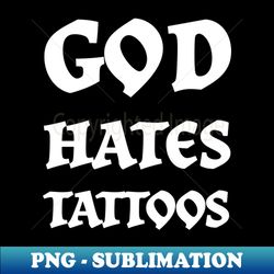god hates tattoos - signature sublimation png file - perfect for sublimation art