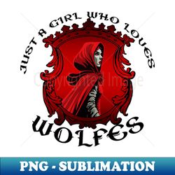 just a girl who loves wolfes - high-resolution png sublimation file - unleash your inner rebellion