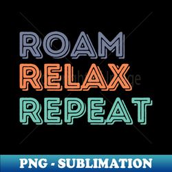 roam relax repeat - sublimation-ready png file - vibrant and eye-catching typography