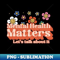 mental health matters lets talk about it - professional sublimation digital download - perfect for personalization