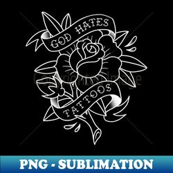 god hates tattoos rose - high-resolution png sublimation file - fashionable and fearless