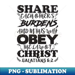 galatians 62 share each others burdens - instant sublimation digital download - bring your designs to life