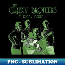 the clancy brothers  tommy makem - digital sublimation download file - boost your success with this inspirational png download