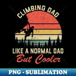 climbing dad just like a normal dad rock climber - elegant sublimation png download - perfect for personalization