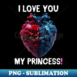 valentines day - i love you my princess 2 - high-resolution png sublimation file - perfect for sublimation art