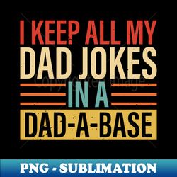 i keep my dad jokes in a dad-a-base funny dad jokes fathers day 2024 gifts gifts for dad 2023 2024 - retro png sublimation digital download - perfect for sublimation art