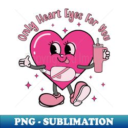 only heart eyes for you valentines candy heart - aesthetic sublimation digital file - capture imagination with every detail