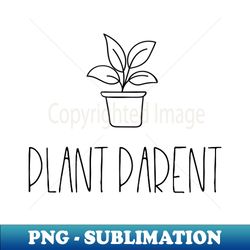 plant parent - digital sublimation download file - revolutionize your designs