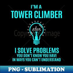 tower climber - i solve problems - modern sublimation png file - bold & eye-catching