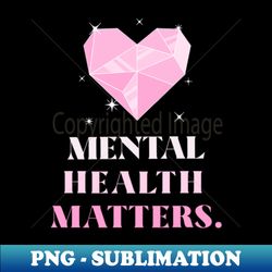 mental health matters mental health awareness - high-resolution png sublimation file - fashionable and fearless