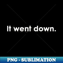 It went down - Signature Sublimation PNG File - Bring Your Designs to Life